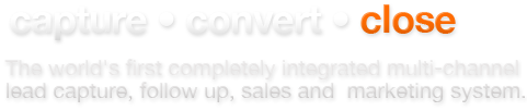 Capture Convert Close. The world's first completely integrated multi-channel lead capture, follow up, sales and marketing system.